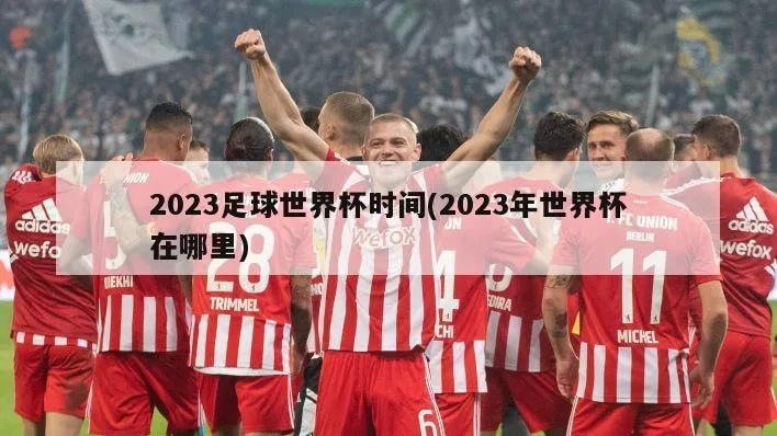 2023年足球世界杯时间 全球瞩目的足球盛事-第2张图片-www.211178.com_果博福布斯